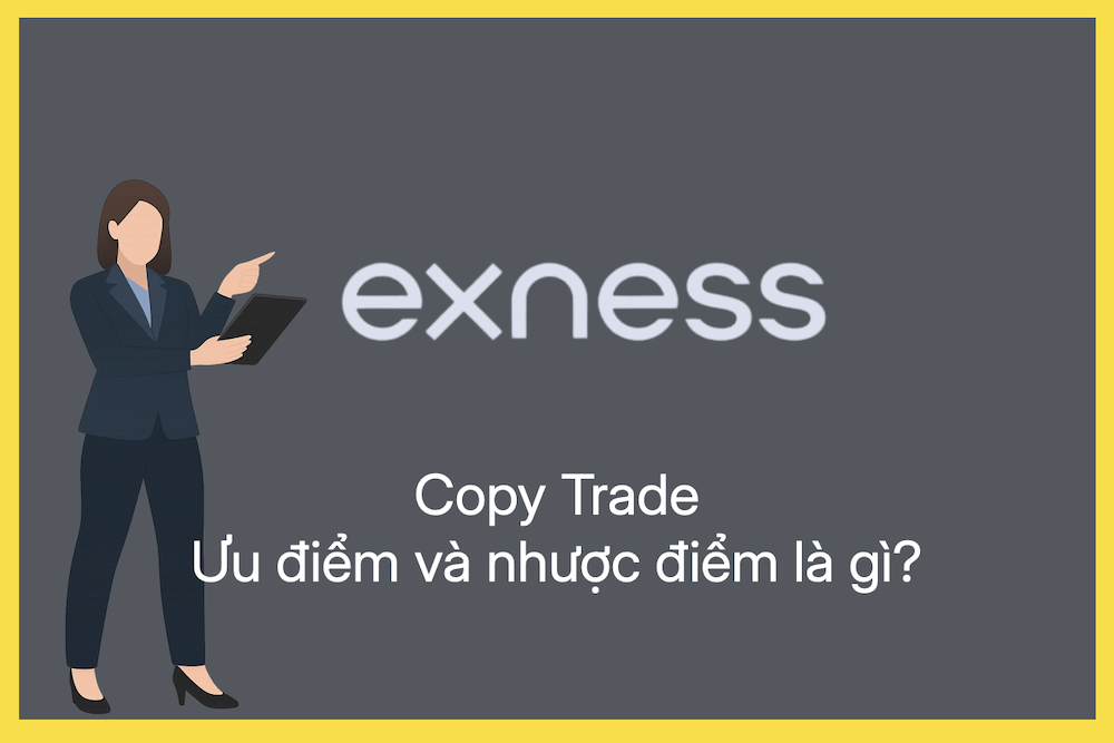 Exness Copy Trade: Ưu điểm và nhược điểm là gì?