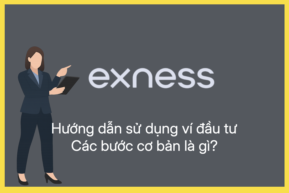 Sàn Exness sử dụng Ví đầu tư như thế nào? Hướng dẫn chi tiết cách dùng