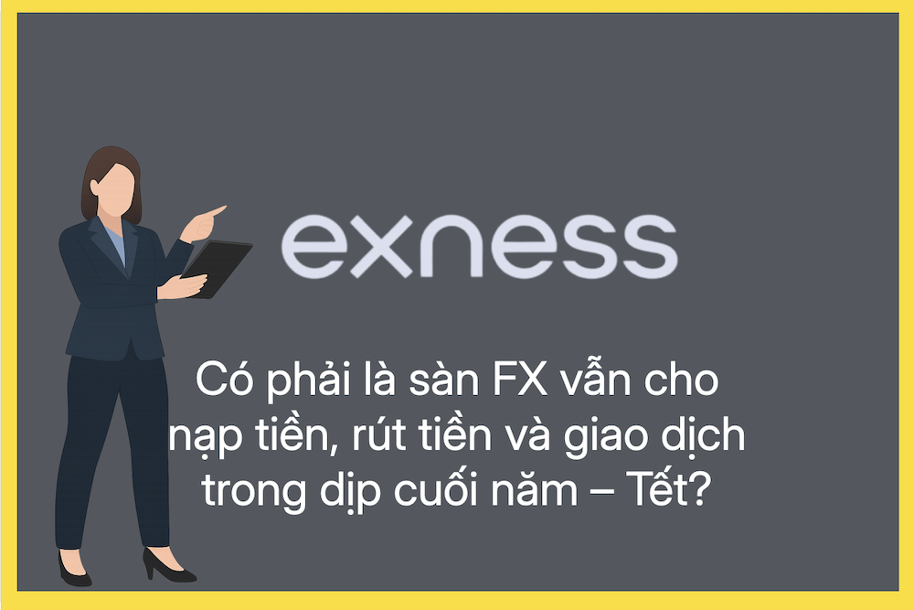 Sàn Exness có cho nạp tiền, rút tiền và giao dịch trong dịp cuối năm – Tết không?