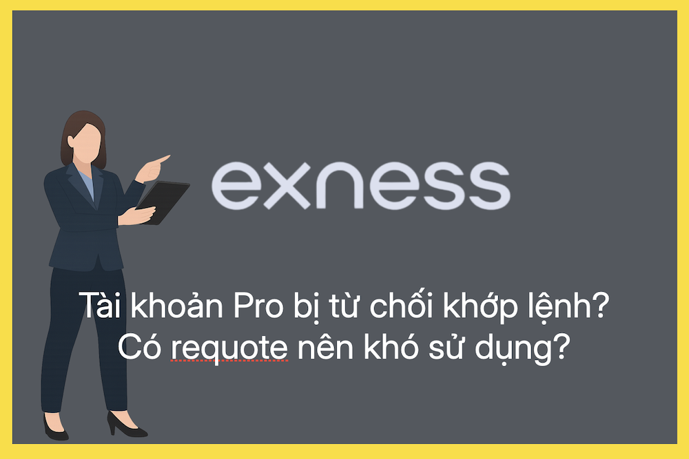 Exness bị từ chối khớp lệnh? Tài khoản Pro có requote nên khó sử dụng?