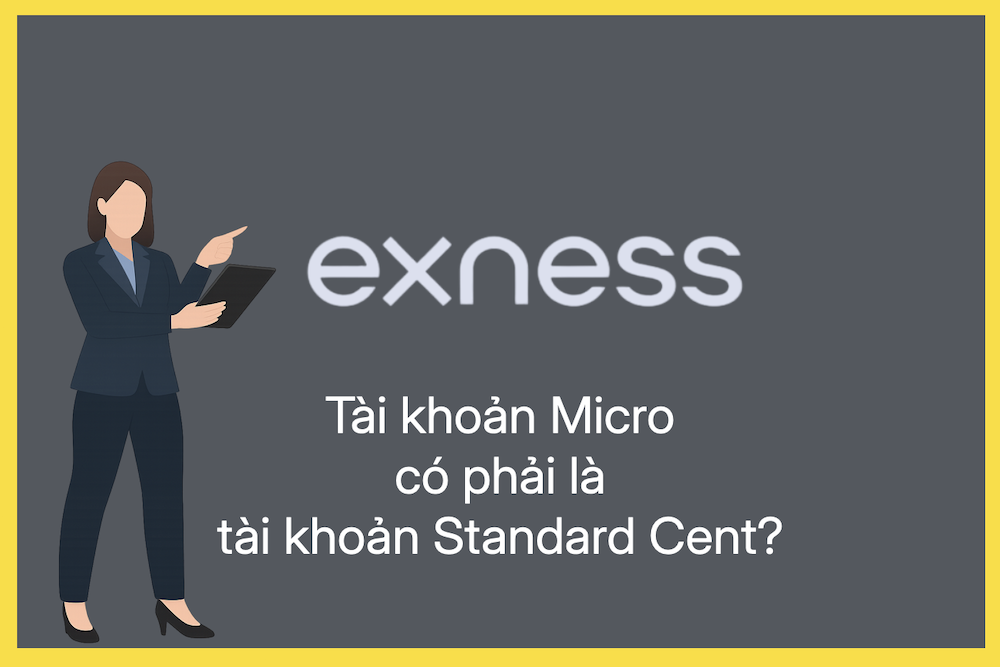 Tài khoản Micro của Exness có thực sự là tài khoản Standard Cent không?