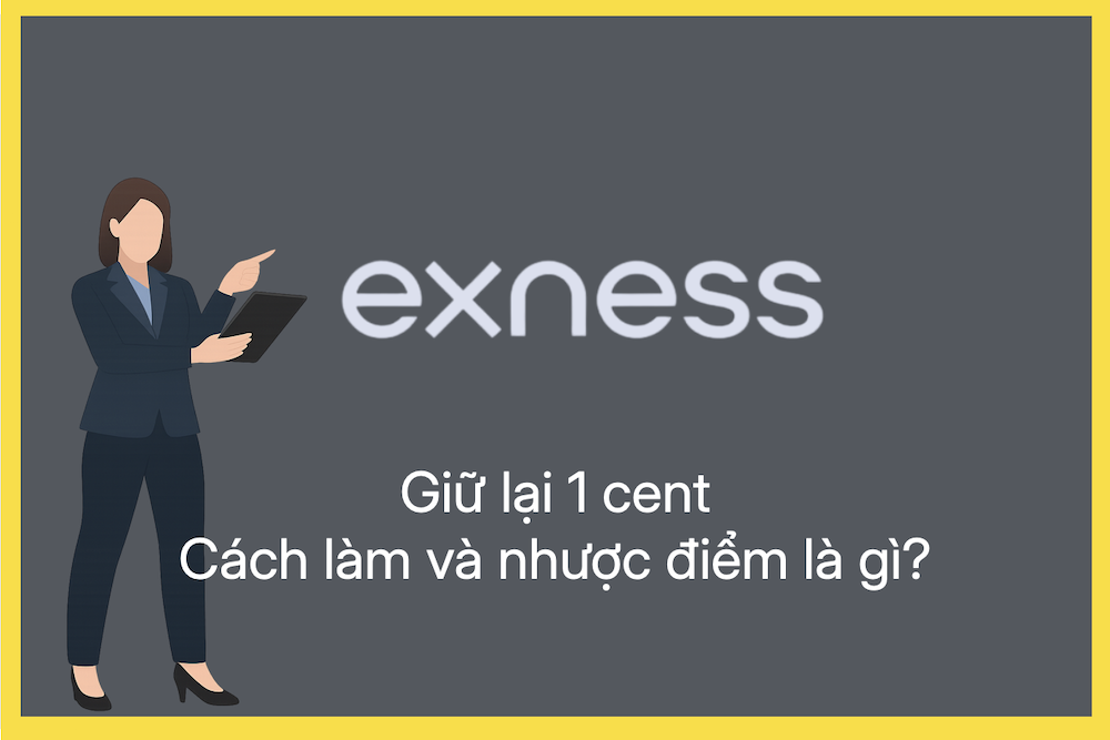 Cách giao dịch giữ lại 1 cent trên Exness và những nhược điểm cần biết là gì?