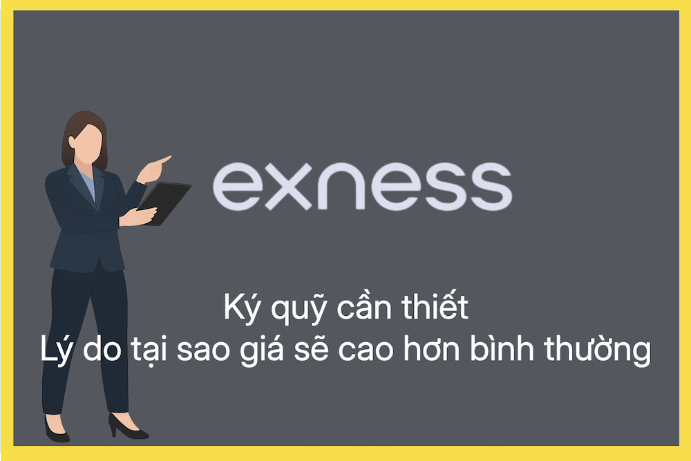 Vì sao trên Exness, ký quỹ cần thiết có lúc cao hơn bình thường? Điều kiện áp dụng là gì?